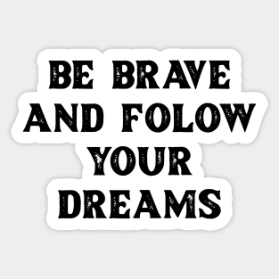 Be brave and follow your dreams Sticker